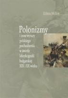 Polonizmy i inne wyrazy polskiego pochodzenia w świetle leksykografii bułgarskiej XIX i XX wieku