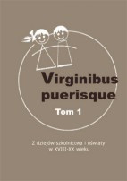 Virginibus puerisque, t. 1. Z dziej&oacute;w szkolnictwa i oświaty w XVIII-XX wieku