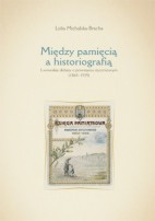 Między pamięcią a historiografią. Lwowskie debaty o powstaniu styczniowym (1864-1939)