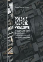 Polskie agencje prasowe w latach 1944-1972. Upowszechnianie i reglamentacja informacji oraz działalność propagandowa