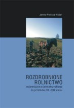 Rozdrobnione rolnictwo województwa świętokrzyskiego na przełomie XX i XXI wieku