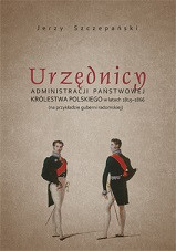 Urzędnicy administracji państwowej Kr&oacute;lestwa Polskiego w latach 1815-1866