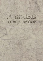 A jeśli chodzi o moje pisanie… O pisarstwie Wiesława Myśliwskiego