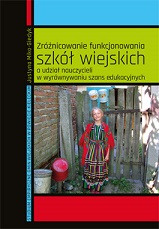 Zr&oacute;żnicowanie funkcjonowania szk&oacute;ł wiejskich a udział nauczycieli w wyr&oacute;wnywaniu szans edukacyjnych.