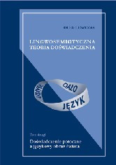Lingwosemiotyczna teoria doświadczenia. Tom drugi. Doświadczenie potoczne a językowy obraz świata