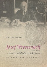 J&oacute;zef Weyssenhoff (1860 &ndash; 1932) pisarz, bibliofil, kolekcjoner. Nieznane oblicze tw&oacute;rcy