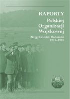 Raporty Polskiej Organizacji Wojskowej. Okręg Kielecki i Radomski 1915-1918