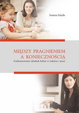 Między pragnieniem a koniecznością. Funkcjonowanie młodych kobiet w rodzinie i pracy