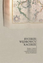 Rycerze, wędrowcy, kacerze. Studia z historii średniowiecznej i wczesnonowożytnej Europy Środkowej
