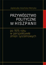 Przyw&oacute;dztwo polityczne w Hiszpanii po 1975 roku w perspektywie zmian systemowych