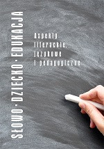 Słowo-Dziecko-Edukacja. Aspekty literackie, językowe i pedagogiczne
