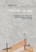 Pozwolić czy nie? Władze PRL wobec budownictwa katolickich obiektów sakralnych w latach 1971-1980