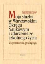 Moja służba w Warszawskim Okręgu Naukowym i zdarzenia ze szkolnego życia. Wspomnienia pedagoga