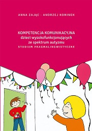 Kompetencja komunikacyjna dzieci wysokofunkcjonujących ze spektrum autyzmu.  Studium pragmalingwistyczne