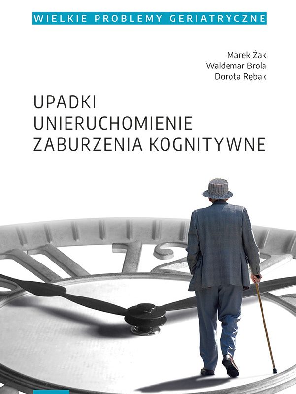 Wielkie Problemy Geriatryczne, t. 1. Upadki, unieruchomienie, zburzenia kognitywne