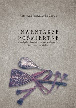 Inwentarze pośmiertne z małych i średnich miast Małopolski (w XVI-XVIII wieku)