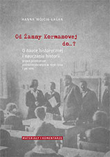 Od Żanny Kormanowej do…? O nauce historycznej i nauczaniu historii przed przełomem październikowym w 1956 roku i po nim.