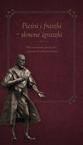Pieśni i fraszki słowne igraszki. Wierszowane potyczki z Janem Kochanowskim
