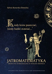 Okładka, Sylwia Konarska-Zimnicka,  „Kiedy krew puszczać, kiedy bańki stawiać...”.  Jatromatematyka (medycyna astrologiczna) w wiekach średnich