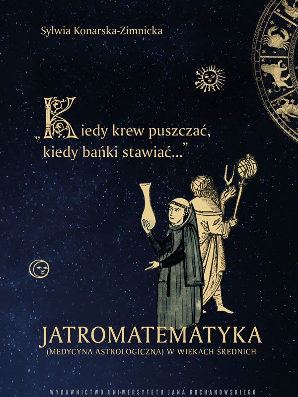 „Kiedy krew puszczać, kiedy bańki stawiać….”.  Jatromatematyka (medycyna astrologiczna) w wiekach średnich