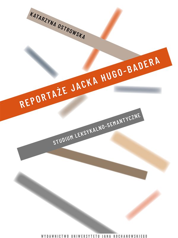 Reportaże Jacka Hugo-Badera. Studium leksykalno-semantyczne, K. Ostrowska
