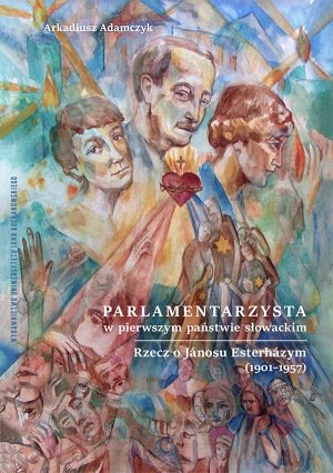 Parlamentarzysta w pierwszym państwie słowackim. Rzecz o Jánosu Esterházym (1901-1957), A. Adamczyk